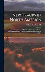 New Tracks in North America: A Journal of Travel and Adventure Whilst Engaged in the Survey for a Southern Railroad to the Pacific Ocean During 1867-8