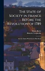 The State of Society in France Before the Revolution of 1789: And the Causes Which Led to That Event 