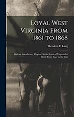 Loyal West Virginia From 1861 to 1865: With an Introductory Chapter On the Status of Virginia for Thirty Years Prior to the War 