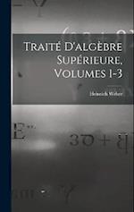Traité D'algèbre Supérieure, Volumes 1-3