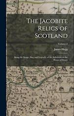 The Jacobite Relics of Scotland: Being the Songs, Airs, and Legends, of the Adherents to the House of Stuart; Volume 2 