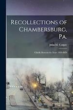 Recollections of Chambersburg, Pa.: Chiefly Between the Years 1830-1850 