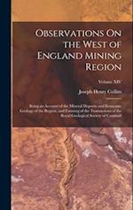 Observations On the West of England Mining Region: Being an Account of the Mineral Deposits and Economic Geology of the Region, and Forming of the Tra