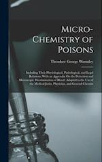 Micro-Chemistry of Poisons: Including Their Physiological, Pathological, and Legal Relations; With an Appendix On the Detection and Microscopic Discri