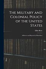 The Military and Colonial Policy of the United States: Addresses and Reports by Elihu Root 