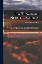 New Tracks in North America: A Journal of Travel and Adventure Whilst Engaged in the Survey for a Southern Railroad to the Pacific Ocean During 1867-8