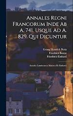 Annales Regni Francorum Inde Ab A. 741. Usque Ad A. 829. Qui Dicuntur