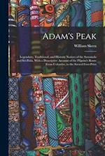 Adam's Peak: Legendary, Traditional, and Historic Notices of the Samanala and Srî-Páda, With a Descriptive Account of the Pilgrim's Route From Colombo