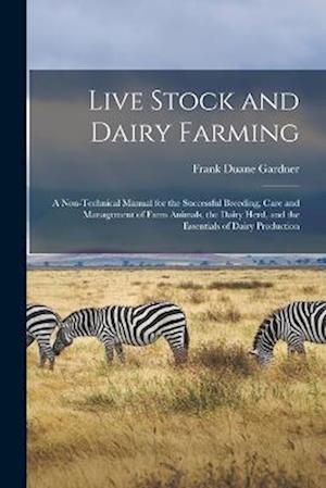 Live Stock and Dairy Farming: A Non-Technical Manual for the Successful Breeding, Care and Management of Farm Animals, the Dairy Herd, and the Essenti