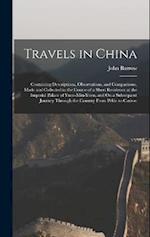 Travels in China: Containing Descriptions, Observations, and Comparisons, Made and Collected in the Course of a Short Residence at the Imperial Palace
