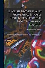 English Proverbs and Proverbial Phrases Collected From the Most Authentic Sources: Alphabetically Arranged and Annotated, With Much Matter Not Previou