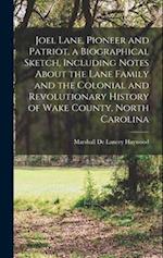 Joel Lane, Pioneer and Patriot. a Biographical Sketch, Including Notes About the Lane Family and the Colonial and Revolutionary History of Wake County