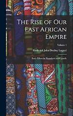 The Rise of our East African Empire; Early Efforts in Nyasaland and Uganda; Volume 1 