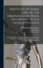 Institutes of Hindu law, or, The Ordinances of Menu, According to the Gloss of Cullúca: Comprising the Indian System of Duties, Religious and Civil : 