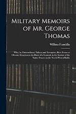 Military Memoirs of Mr. George Thomas; Who, by Extraordinary Talents and Enterprise, Rose From an Obscure Situation to the Rank of a General, in the S