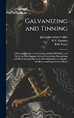 Galvanizing and Tinning; a Practical Treatise on the Coating of Metal With Zinc and tin by the hot Dipping, Electro Galvanizing, Sherardizing and Meta
