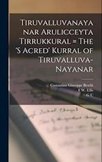 Tiruvalluvanayanar Arulicceyta Tirrukkural = The 's Acred' Kurral of Tiruvalluva-Nayanar 