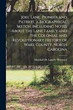 Joel Lane, Pioneer and Patriot. a Biographical Sketch, Including Notes About the Lane Family and the Colonial and Revolutionary History of Wake County