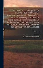 Histoire de l'Afrique et de l'Espagne, intitulée al-Bayano'l-Mogrib, et fragments de la Chronique d'Aríb (de Cordoue). Le tout publié pour la Première