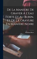 De La Maniere De Graver A L'eau Forte Et Au Burin, Et De La Gravure En Maniere Noire