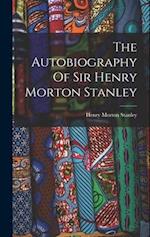 The Autobiography Of Sir Henry Morton Stanley 