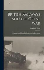 British Railways and the Great war ; Organisation, Efforts, Difficulties and Achievements 