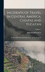 Incidents Of Travel In Central America, Chiapas And Yucatan: Illustrated By Numerous Engravings : In Two Volumes; Volume 1 