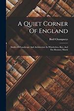 A Quiet Corner Of England: Studies Of Landscape And Architecture In Winchelsea, Rye, And The Romney Marsh 