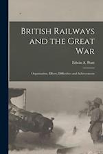 British Railways and the Great war ; Organisation, Efforts, Difficulties and Achievements 