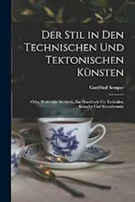 Der Stil in den technischen und tektonischen Künsten; oder, Praktische Aesthetik. Ein Handbuch für Techniker, Künstler und Kunstfreunde