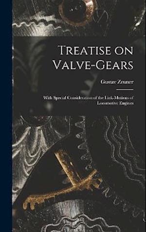 Treatise on Valve-Gears: With Special Consideration of the Link-Motions of Locomotive Engines