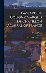 Gaspard de Coligny Marquis de Chatillon Admiral of France; Colonel of French Infantry 