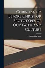 Christianity Before Christ or Prototypes of Our Faith and Culture 