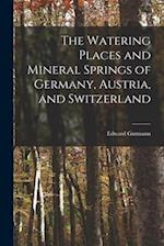 The Watering Places and Mineral Springs of Germany, Austria, and Switzerland 