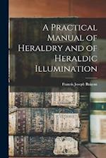 A Practical Manual of Heraldry and of Heraldic Illumination 