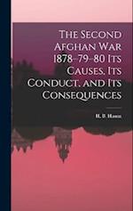 The Second Afghan War 1878–79–80 its Causes, its Conduct, and its Consequences 