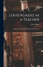 Louis Agassiz as a Teacher; Illustrative Extracts on his Method of Instruction 