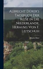 Albrecht Dürer's Tagebuch der Reise in die Niederlande, Herausg. von F. Leitschuh