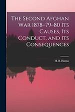 The Second Afghan War 1878–79–80 its Causes, its Conduct, and its Consequences 