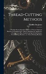 Thread-Cutting Methods: A Treatise On the Operation and Use of Various Tools and Machines for Forming Screw Threads, Including the Application of Lath