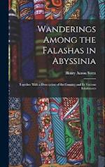 Wanderings Among the Falashas in Abyssinia: Together With a Description of the Country and Its Various Inhabitants 