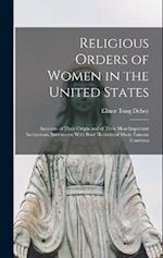 Religious Orders of Women in the United States: Accounts of Their Origin and of Their Most Important Institutions, Interwoven With Brief Histories of 