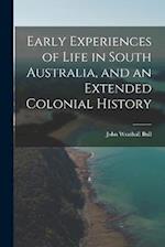 Early Experiences of Life in South Australia, and an Extended Colonial History 