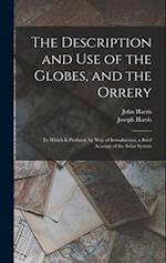 The Description and Use of the Globes, and the Orrery: To Which Is Prefixed, by Way of Introduction, a Brief Account of the Solar System 