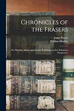Chronicles of the Frasers: The Wardlaw Manuscript Entitled 'Polichronicon seu Policratica Temporum, 