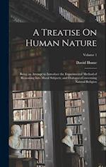 A Treatise On Human Nature: Being an Attempt to Introduce the Experimental Method of Reasoning Into Moral Subjects; and Dialogues Concerning Natural R