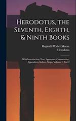 Herodotus, the Seventh, Eighth, & Ninth Books: With Introduction, Text, Apparatus, Commentary, Appendices, Indices, Maps, Volume 1, part 2 