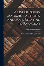 A List of Books, Magazine Articles, and Maps Relating to Paraguay: Books, 1638-1903. Maps, 1599-1903 
