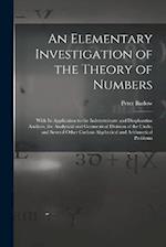 An Elementary Investigation of the Theory of Numbers: With Its Application to the Indeterminate and Diophantine Analysis, the Analytical and Geometric