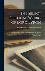 The Select Poetical Works of Lord Byron: Containing the Corsair, Lara, the Giaour, the Siege of Corinth, the Bride of Abydos, Parisina, Mazeppa, the P